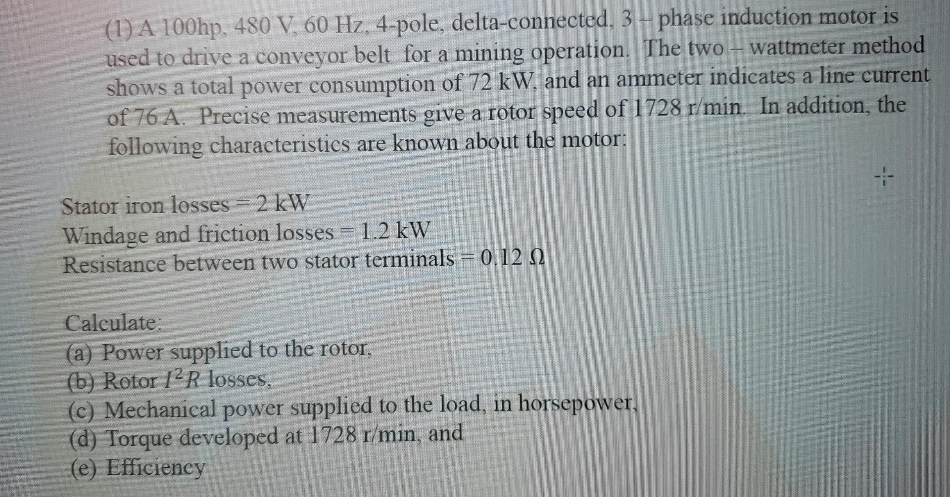 1 A 100hp 480 V 60 Hz 4 Pole Delta Connected 3 Phase Induction Motor Is Used To Drive A Conveyor Belt For A Minin 1