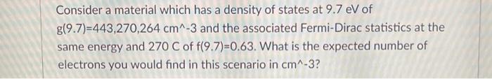 Consider A Material Which Has A Density Of States At 9 7 Ev Of G 9 7 443 270 264 Cm 3 And The Associated Fermi Dirac S 1