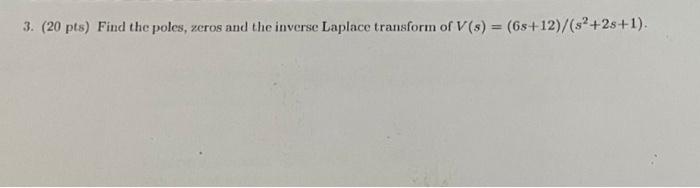 3 20 Pts Find The Poles Zeros And The Inverse Laplace Transform Of V S 68 12 S 2s 1 1