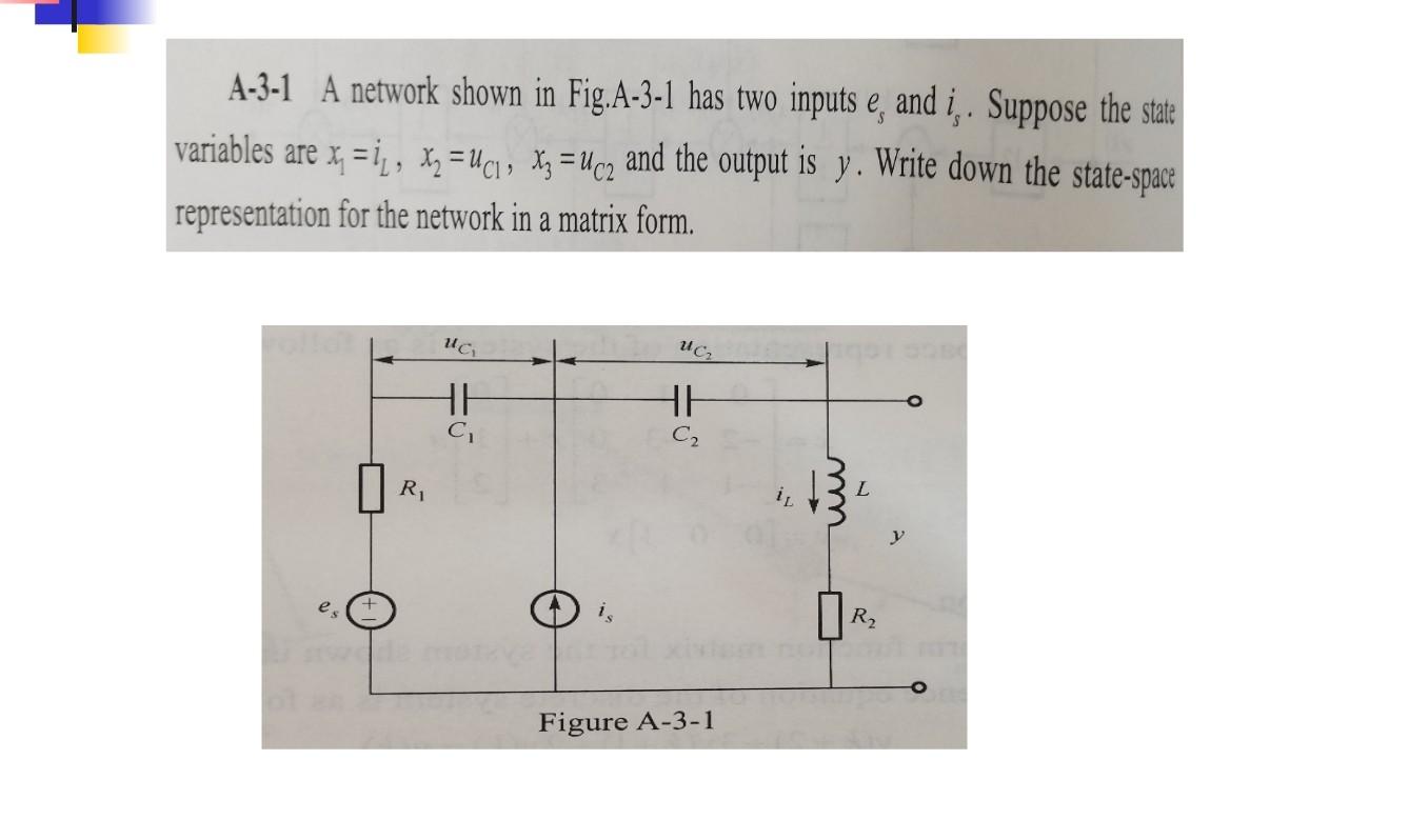A 3 1 A Network Shown In Fig A 3 1 Has Two Inputs E And I Suppose The State Variables Are X X Uc X3 Uc An 1