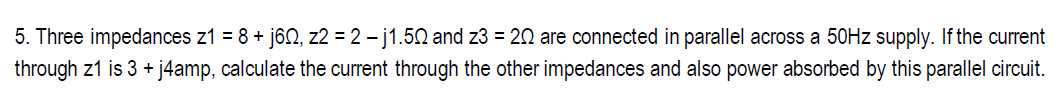 5 Three Impedances Z1 8 J60 Z2 2 J1 50 And Z3 20 Are Connected In Parallel Across A 50hz Supply If The Curr 1