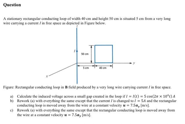 Question A Stationary Rectangular Conducting Loop Of Width 40 Cm And Height 50 Cm Is Situated 5 Cm From A Very Long Wire 1