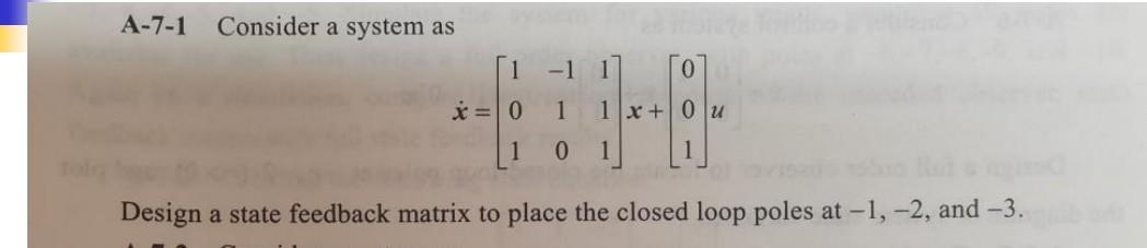 A 7 1 Consider A System As J 8 1x Design A State Feedback Matrix To Place The Closed Loop Poles At 1 2 And 3 X 0 1