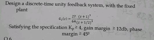 Design A Discrete Time Unity Feedback System With The Fixed Plant 27 Z 1 64 1 2 Satisfying The Specification 1
