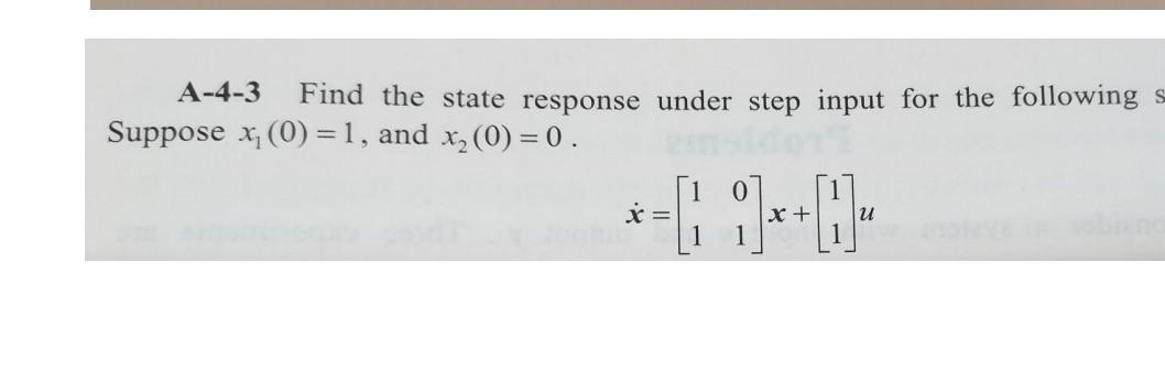 A 4 3 Find The State Response Under Step Input For The Following S Suppose X 0 1 And X 0 0 40 0 X 1
