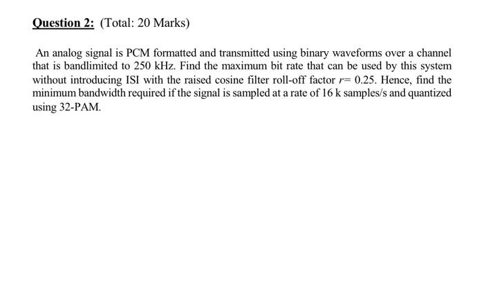 Question 2 Total 20 Marks An Analog Signal Is Pcm Formatted And Transmitted Using Binary Waveforms Over A Channel Th 1