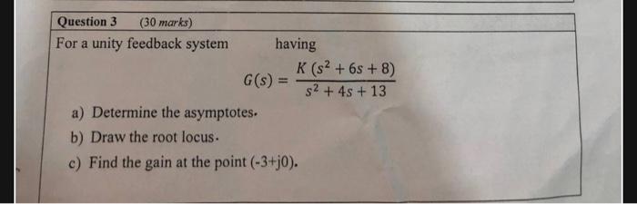 Question 3 30 Marks For A Unity Feedback System Having G S K S 6s 8 S 4s 13 A Determine The Asymptotes 1