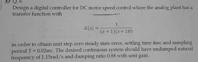 Design A Digital Controller For Dc Motor Speed Control Where The Analog Plant Has A Transfer Function With G S S 1