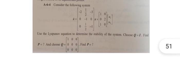 A 6 4 Consider The Following System 2 3 0 10x 72 P And Choose Q 000 Find P 00 5 0 1 Use The Lyapunov Equation 1