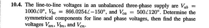 10 4 The Line To Line Voltages In An Unbalanced Three Phase Supply Are Vab 1000 0 Vbc 866 02542 150 And Vca 1