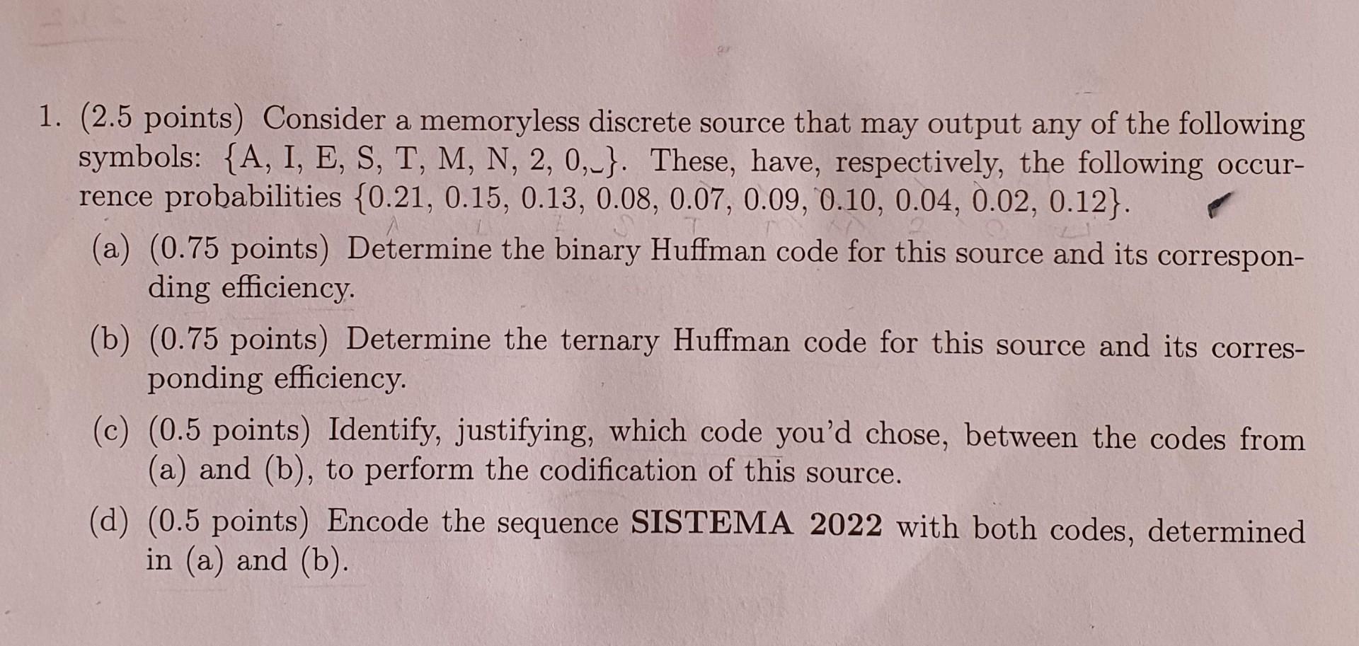 1 2 5 Points Consider A Memoryless Discrete Source That May Output Any Of The Following Symbols A I E S T M N 1