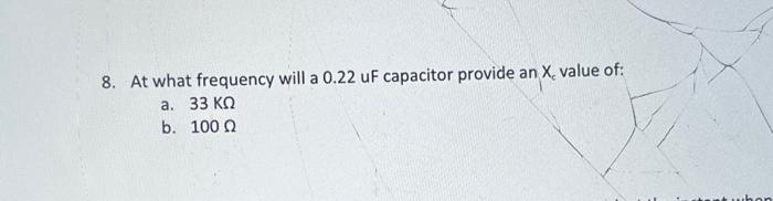 7 Calculate The Capacitive Reactance Xcof A 02uf Capacitor At The Following Frequencies A F 100 Hz B F 1 5 Khz F 2