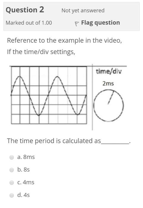Question 2 Not Yet Answered Marked Out Of 1 00 P Flag Question Reference To The Example In The Video If The Time Div Se 1