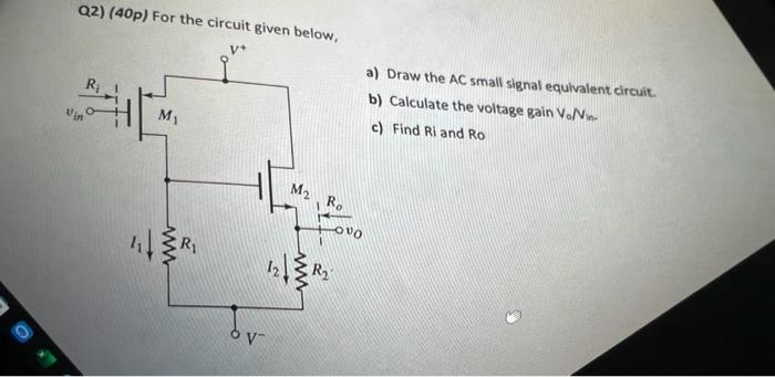 Q2 40p For The Circuit Given Below Vin M R 6 V M Ro R Quo A Draw The Ac Small Signal Equivalent Circuit B Ca 1