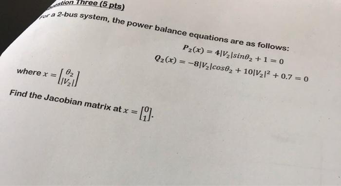Stion Three 6 Pts For A 2 Bus System The Power Balance Equations Are As Follows P2 X 4 V2 Sinez 1 0 Q2 X 1