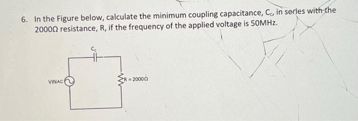 6 In The Figure Below Calculate The Minimum Coupling Capacitance Co In Series With The 20000 Resistance R If The F 1