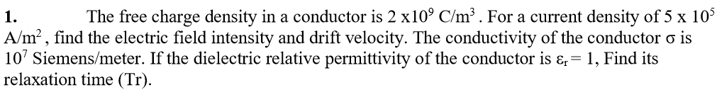 1 The Free Charge Density In A Conductor Is 2 X10 C M For A Current Density Of 5 X 10 A M Find The Electric Field 1