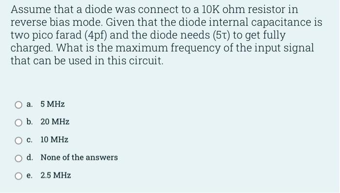 Assume That A Diode Was Connect To A 10k Ohm Resistor In Reverse Bias Mode Given That The Diode Internal Capacitance Is 1
