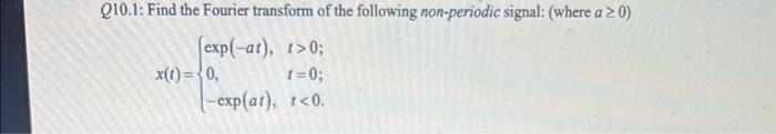 Q10 1 Find The Fourier Transform Of The Following Non Periodic Signal Where A 0 Exp At T 0 1 0 Exp At T 0 1