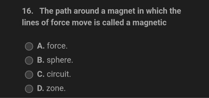 16 The Path Around A Magnet In Which The Lines Of Force Move Is Called A Magnetic A Force B Sphere C Circuit O D 1