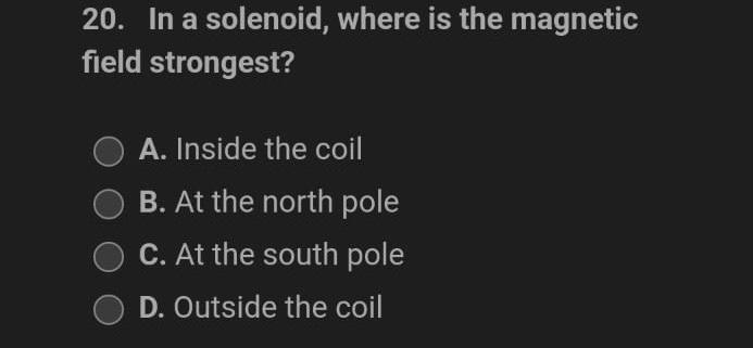 20 In A Solenoid Where Is The Magnetic Field Strongest A Inside The Coil B At The North Pole O C At The South Pole 1