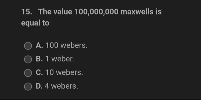 15 The Value 100 000 000 Maxwells Is Equal To A 100 Webers B 1 Weber C 10 Webers D 4 Webers 14 What Is The Am 1