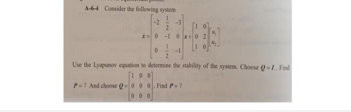 A 6 4 Consider The Following System 3 0 10x 0 1 Use The Lyapunov Equation To Determine The Stability Of The System C 1