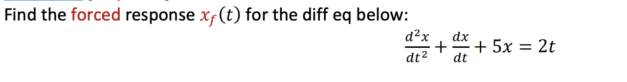 Find The Forced Response Xf T For The Diff Eq Below D X Dx Dt Dt 5x 2t Forcing Function F T K K T K K T 1