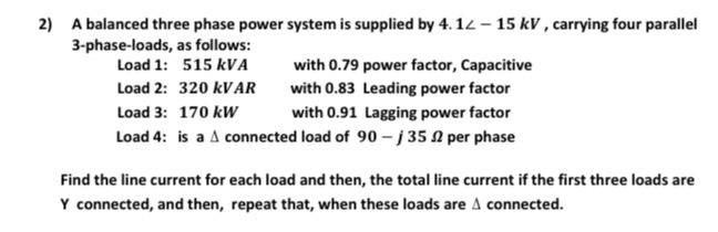 2 A Balanced Three Phase Power System Is Supplied By 4 12 15 Kv Carrying Four Parallel 3 Phase Loads As Follows Loa 1