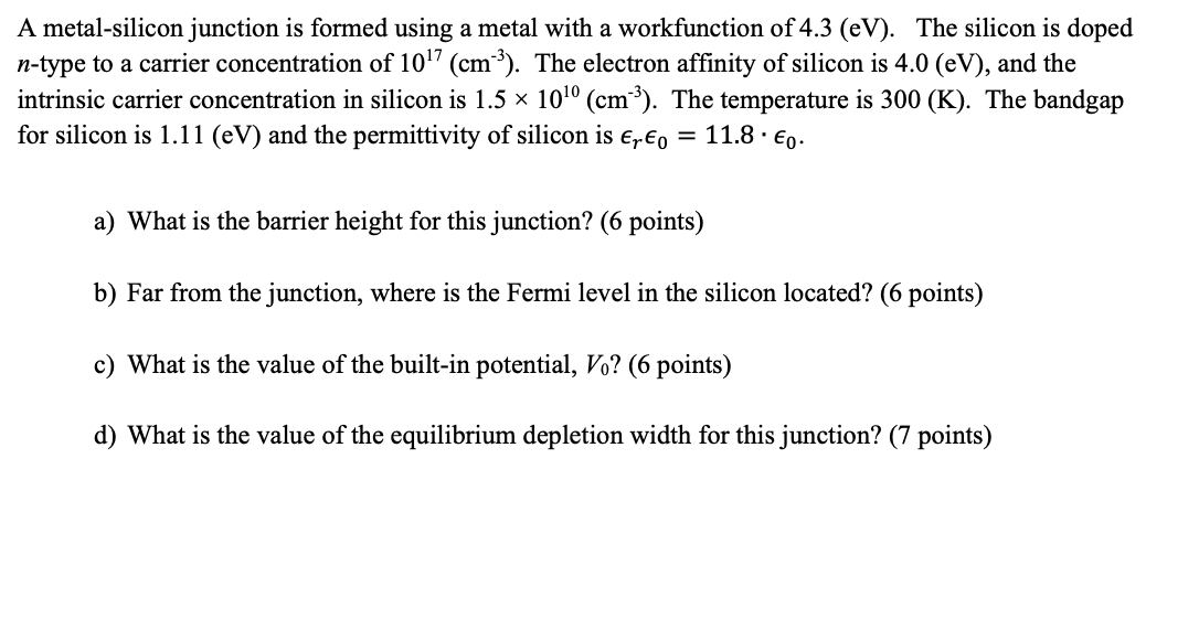 A Metal Silicon Junction Is Formed Using A Metal With A Workfunction Of 4 3 Ev The Silicon Is Doped N Type To A Carri 1