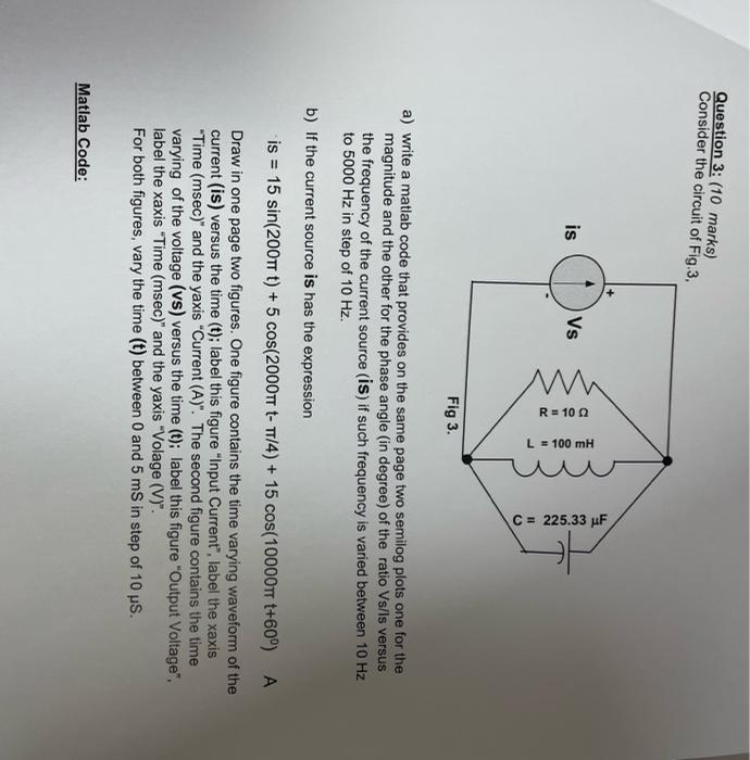 Question 3 10 Marks Consider The Circuit Of Fig 3 W Is Vs R 10 L 100 Mh C 225 33 Uf Fig 3 A Write A Matlab C 1