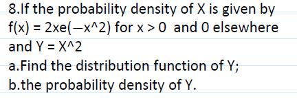 8 If The Probability Density Of X Is Given By F X 2xel X 2 For X 0 And 0 Elsewhere And Y X 2 A Find The Distribu 1