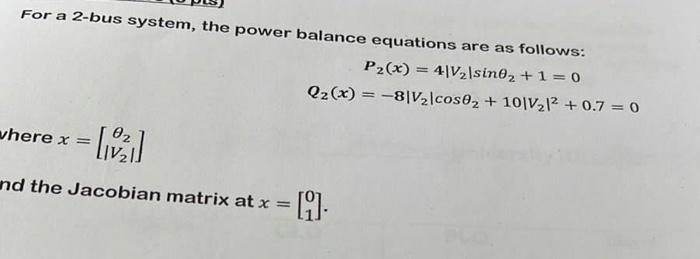 For A 2 Bus System The Power Balance Equations Are As Follows P2 X 4 V2 Sino 1 0 Q2 X 8 V2 Cosez 101v212 1