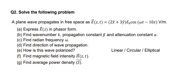 Q2 Solve The Following Problem A Plane Wave Propagates In Free Space As E Z T 2x 3y Ecos Wt 10z V M A Ex 1
