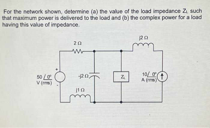 For The Network Shown Determine A The Value Of The Load Impedance Zl Such That Maximum Power Is Delivered To The Load 1