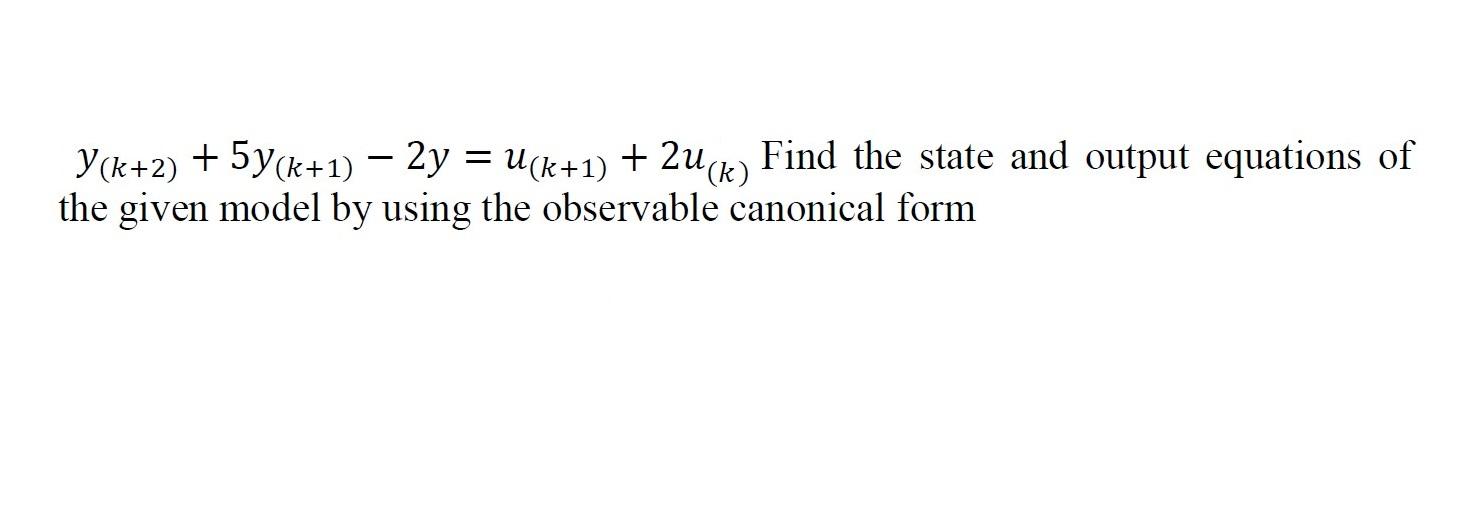 Y K 2 5y K 1 2y U K 1 2u K Find The State And Output Equations Of The Given Model By Using The Observable Ca 1