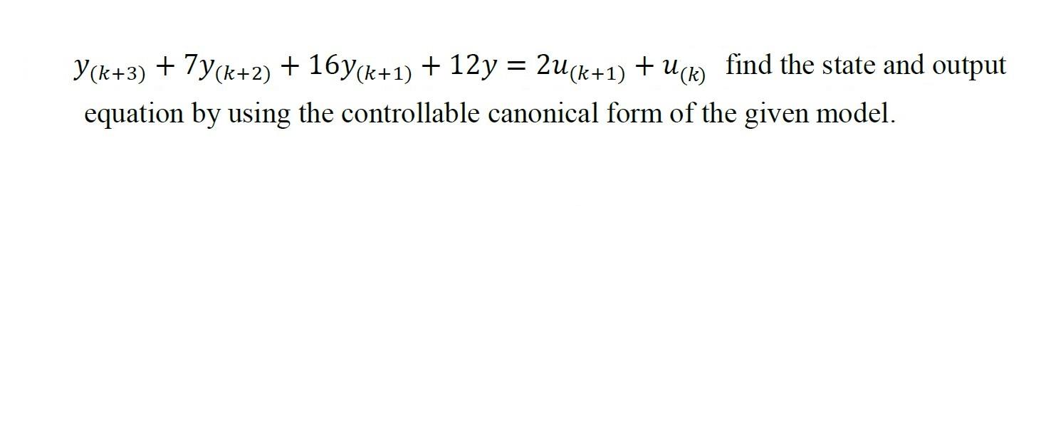 Y K 3 7y K 2 16y K 1 12y 2u K 1 U K Find The State And Output Equation By Using The Controllable Canonica 1