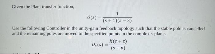Given The Plant Transfer Function G S 1 S 1 S 3 Use The Following Controller In The Unity Gain Feedback Topol 1