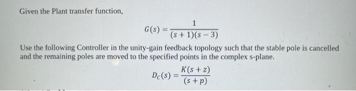 Given The Plant Transfer Function G S 1 S 1 S 3 Use The Following Controller In The Unity Gain Feedback Topolog 1