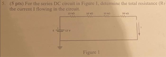 5 5 Pts For The Series Dc Circuit In Figure 1 Determine The Total Resistance Rt The Current I Flowing In The Circu 1