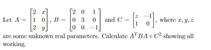 2 1 O 2 0 1 Let A 10 B 03 0 And C Where X Y Z 2 Y 0 0 1 Are Some Unknown Real Parameters Calculate Atba C2 Showing 1