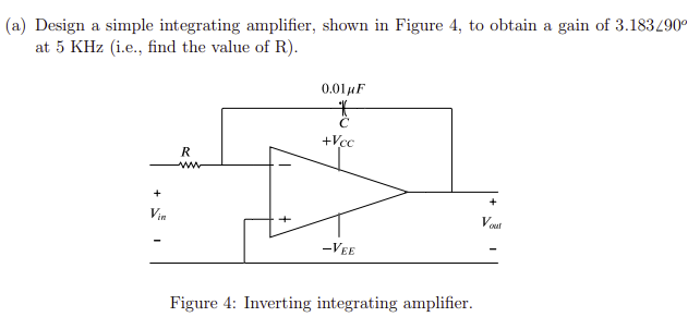 A Design A Simple Integrating Amplifier Shown In Figure 4 To Obtain A Gain Of 3 183 90 At 5 Khz I E Find The Val 1