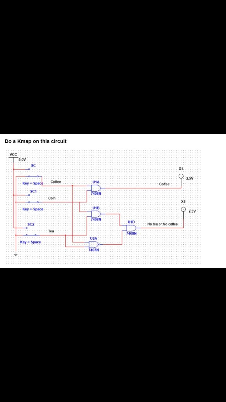Do A Kmap On This Circuit Vcc 5 0v Sc Keyspace Sc1 Keyspace Sc2 Key Space Coffee Coin Tea U1a 7408n U18 7408n U2a 7403 1
