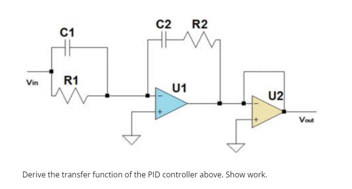 Vin C1 R1 C2 U1 R2 Derive The Transfer Function Of The Pid Controller Above Show Work U2 Vout 1