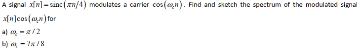 A Signal X N Sinc N 4 Modulates A Carrier Cos N Find And Sketch The Spectrum Of The Modulated Signal X N Cos N 1