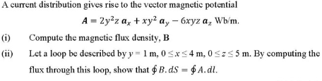 A Current Distribution Gives Rise To The Vector Magnetic Potential A 2y Z Ax Xy Ay 6xyz A Wb M I Ii Compute 1