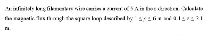 An Infinitely Long Filamentary Wire Carries A Current Of 5 A In The Z Direction Calculate The Magnetic Flux Through The 1