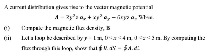A Current Distribution Gives Rise To The Vector Magnetic Potential A 2y Z Ax Xy Ay 6xyz A Wb M I Ii Compute 1