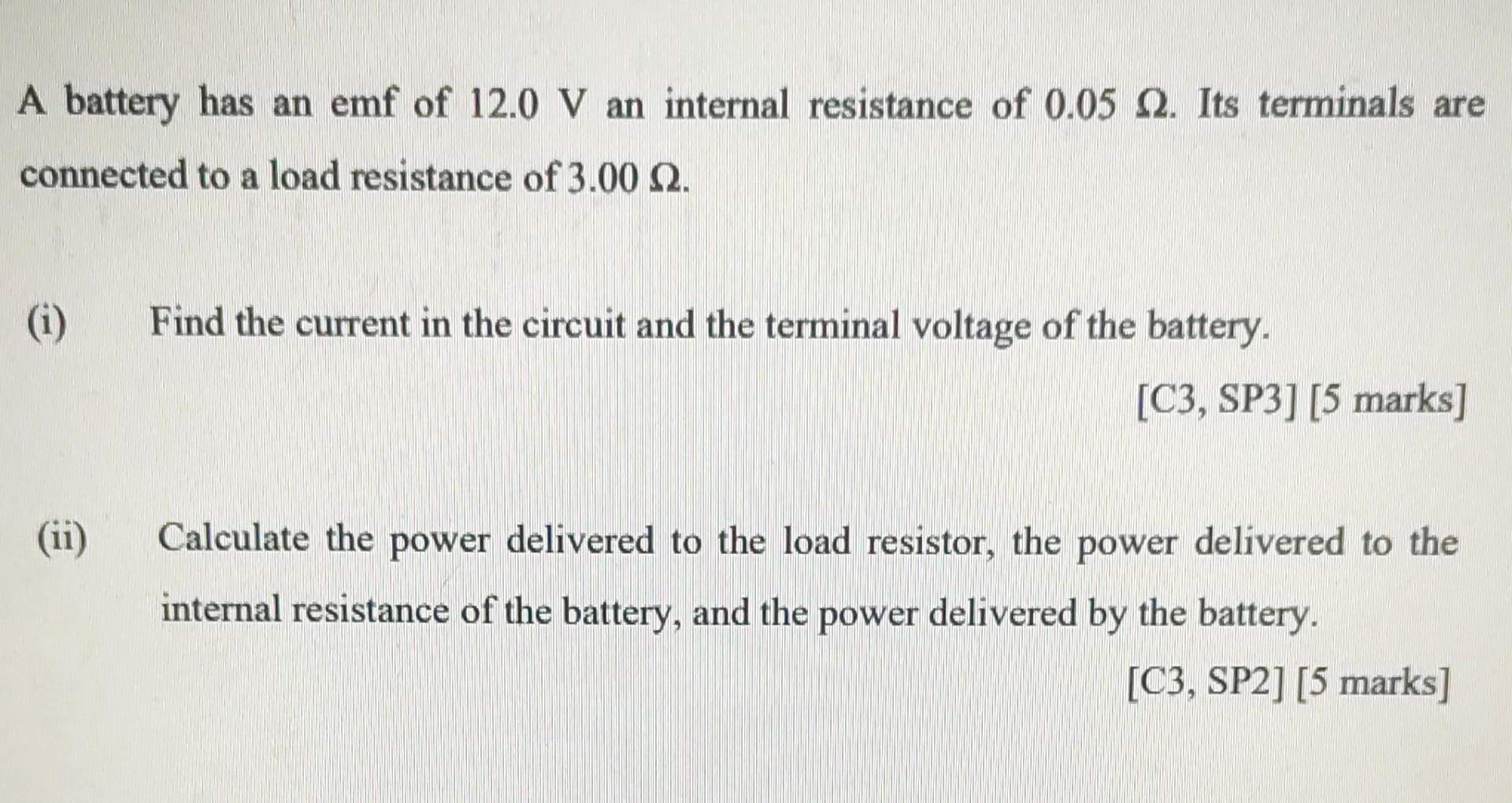 A Battery Has An Emf Of 12 0 V An Internal Resistance Of 0 05 2 Its Terminals Are Connected To A Load Resistance Of 3 0 1