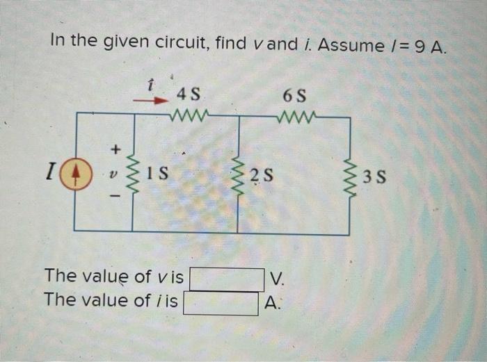 In The Given Circuit Find Vand I Assume 9 A I 1 T Is 4 S The Value Of Vis The Value Of I Is Www 6 S Www 2 S V A 1